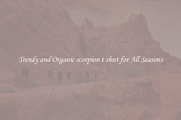 Trendy and Organic scorpion t shirt for All Seasons