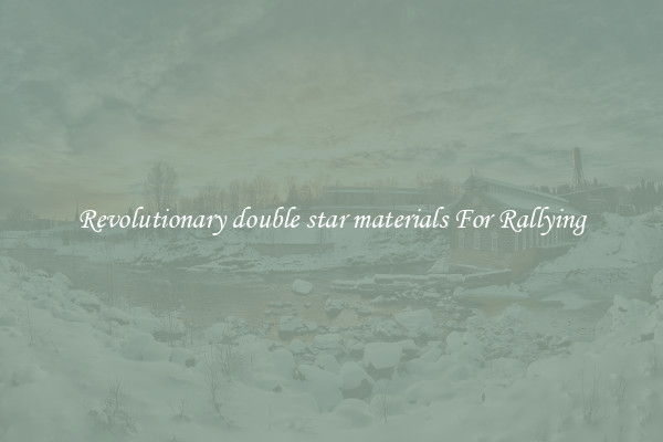 Revolutionary double star materials For Rallying