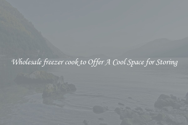 Wholesale freezer cook to Offer A Cool Space for Storing
