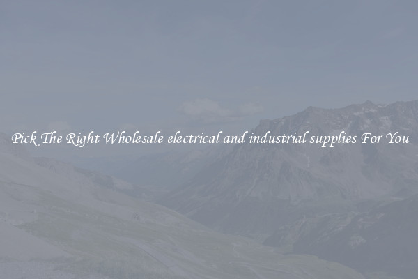 Pick The Right Wholesale electrical and industrial supplies For You