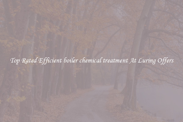 Top Rated Efficient boiler chemical treatment At Luring Offers