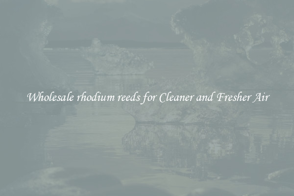 Wholesale rhodium reeds for Cleaner and Fresher Air