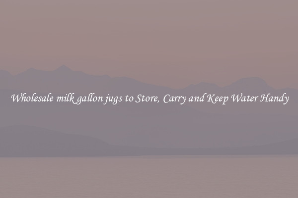 Wholesale milk gallon jugs to Store, Carry and Keep Water Handy