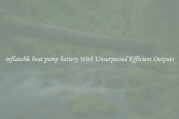 inflatable boat pump battery With Unsurpassed Efficient Outputs