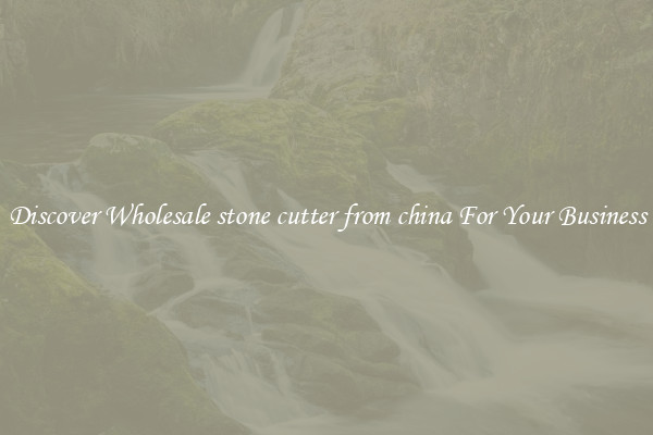 Discover Wholesale stone cutter from china For Your Business