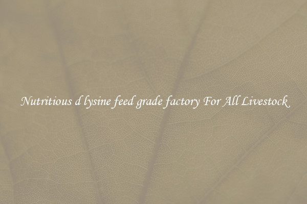 Nutritious d lysine feed grade factory For All Livestock