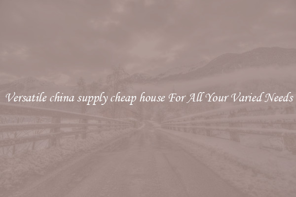 Versatile china supply cheap house For All Your Varied Needs