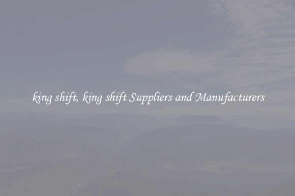 king shift, king shift Suppliers and Manufacturers