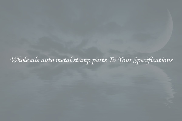 Wholesale auto metal stamp parts To Your Specifications