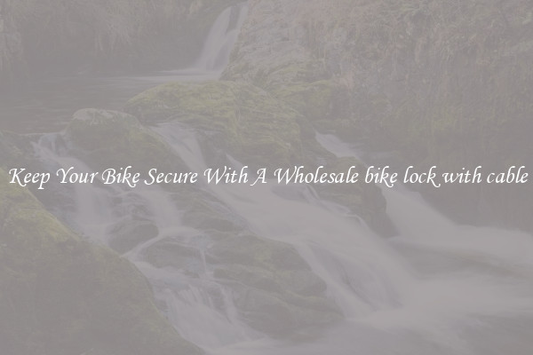 Keep Your Bike Secure With A Wholesale bike lock with cable
