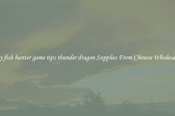 Buy fish hunter game tips thunder dragon Supplies From Chinese Wholesalers