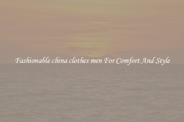 Fashionable china clothes men For Comfort And Style