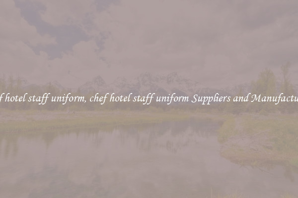 chef hotel staff uniform, chef hotel staff uniform Suppliers and Manufacturers