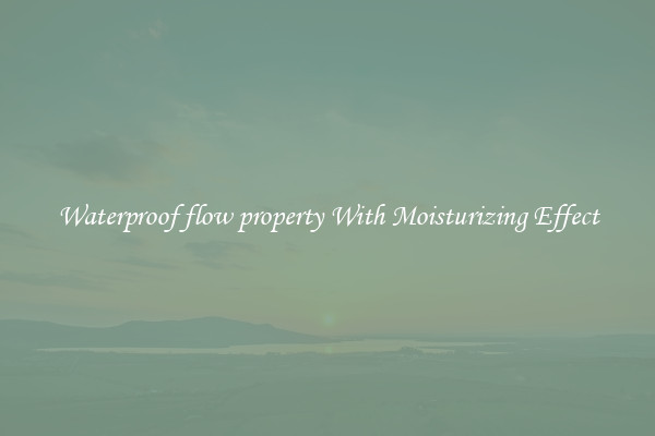 Waterproof flow property With Moisturizing Effect