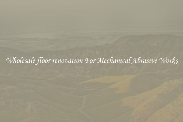 Wholesale floor renovation For Mechanical Abrasive Works