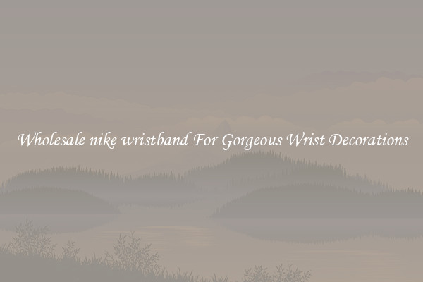 Wholesale nike wristband For Gorgeous Wrist Decorations