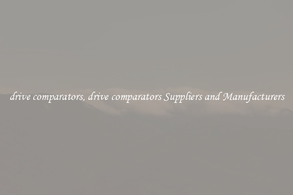 drive comparators, drive comparators Suppliers and Manufacturers