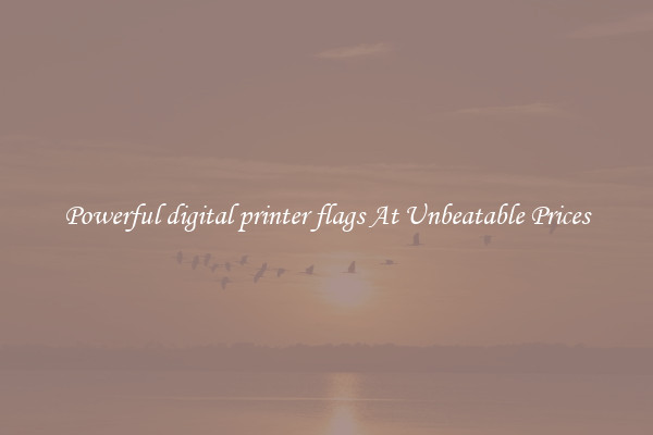 Powerful digital printer flags At Unbeatable Prices