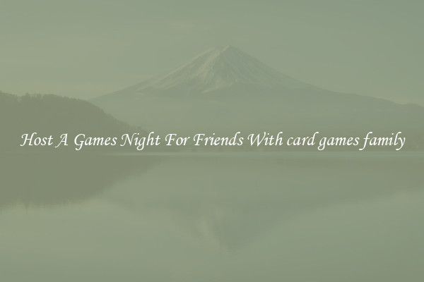 Host A Games Night For Friends With card games family