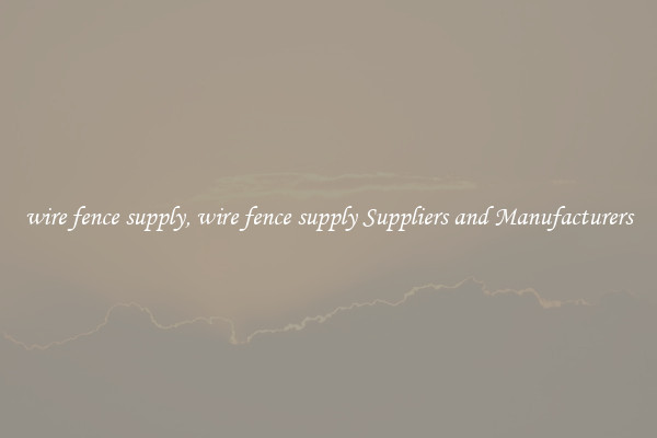 wire fence supply, wire fence supply Suppliers and Manufacturers