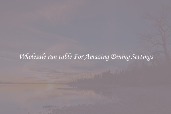 Wholesale run table For Amazing Dining Settings