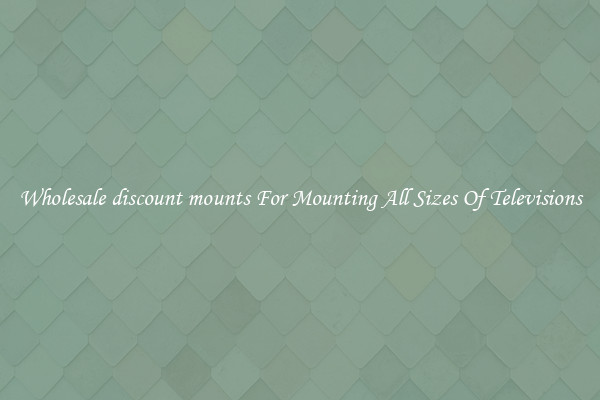 Wholesale discount mounts For Mounting All Sizes Of Televisions