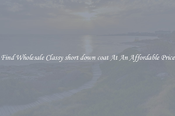 Find Wholesale Classy short down coat At An Affordable Price