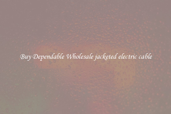 Buy Dependable Wholesale jacketed electric cable