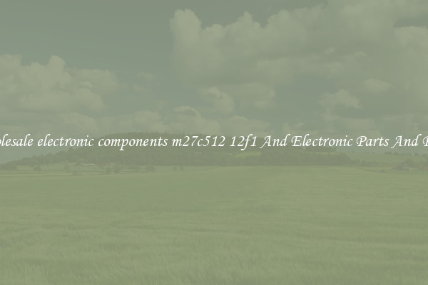 Wholesale electronic components m27c512 12f1 And Electronic Parts And Pieces