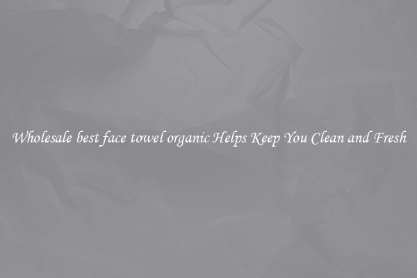 Wholesale best face towel organic Helps Keep You Clean and Fresh
