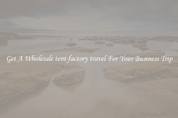 Get A Wholesale tent factory travel For Your Business Trip