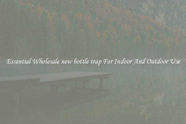 Essential Wholesale new bottle trap For Indoor And Outdoor Use