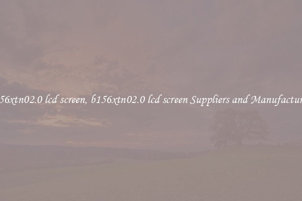 b156xtn02.0 lcd screen, b156xtn02.0 lcd screen Suppliers and Manufacturers