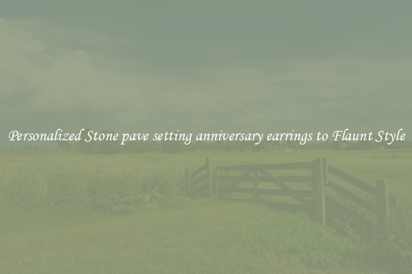 Personalized Stone pave setting anniversary earrings to Flaunt Style