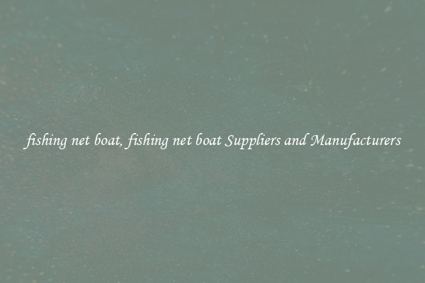 fishing net boat, fishing net boat Suppliers and Manufacturers