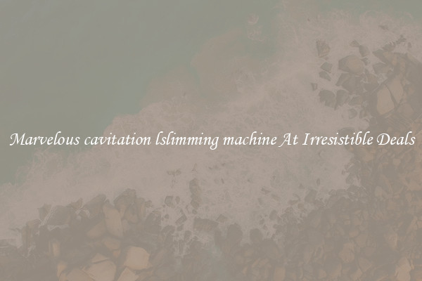 Marvelous cavitation lslimming machine At Irresistible Deals