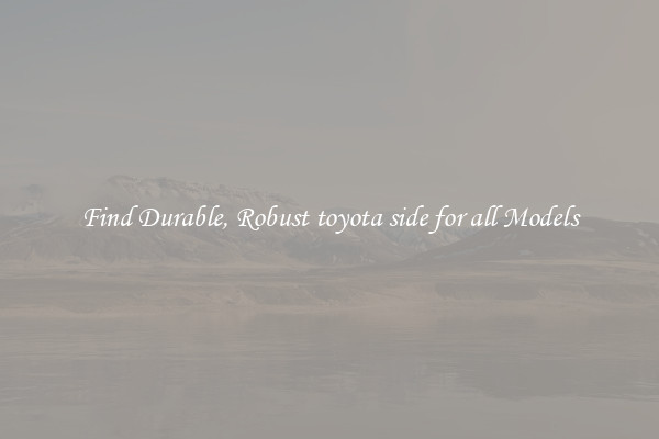Find Durable, Robust toyota side for all Models