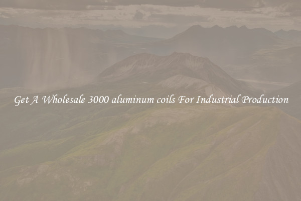 Get A Wholesale 3000 aluminum coils For Industrial Production