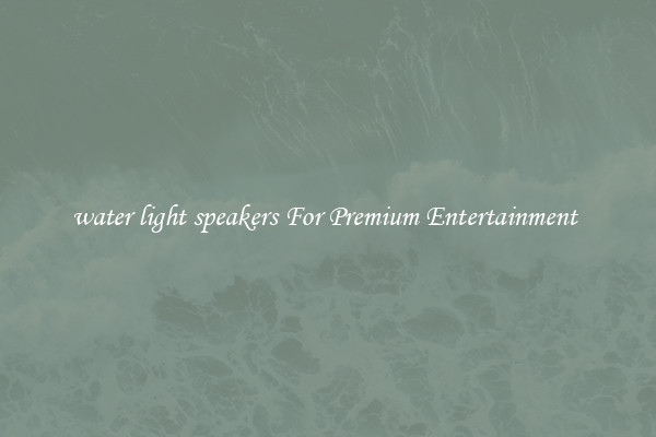 water light speakers For Premium Entertainment 