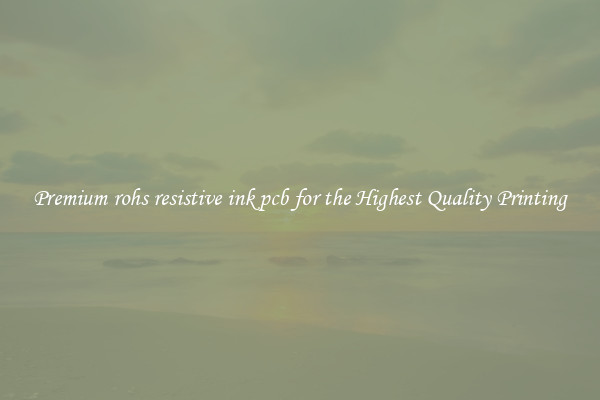 Premium rohs resistive ink pcb for the Highest Quality Printing