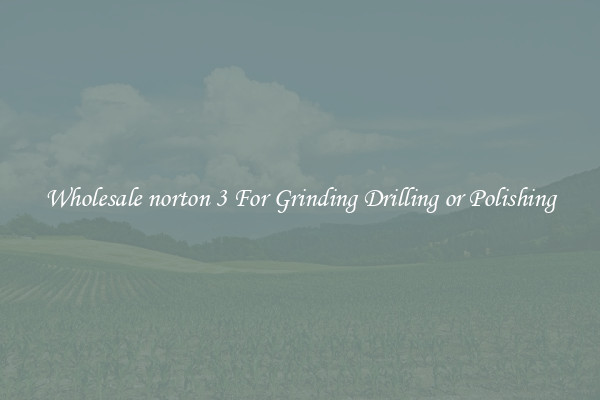 Wholesale norton 3 For Grinding Drilling or Polishing