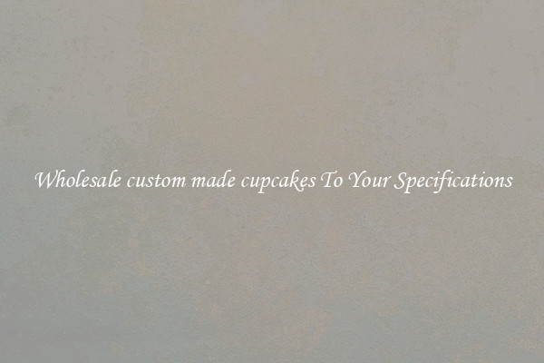 Wholesale custom made cupcakes To Your Specifications