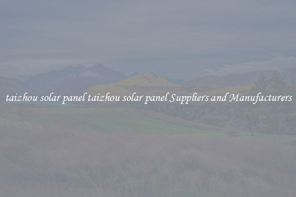 taizhou solar panel taizhou solar panel Suppliers and Manufacturers
