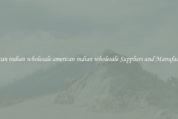 american indian wholesale american indian wholesale Suppliers and Manufacturers