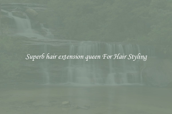 Superb hair extension queen For Hair Styling
