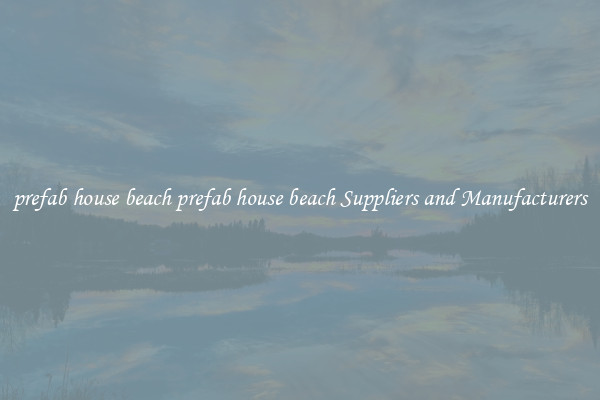 prefab house beach prefab house beach Suppliers and Manufacturers
