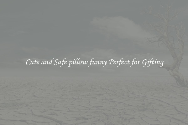 Cute and Safe pillow funny Perfect for Gifting
