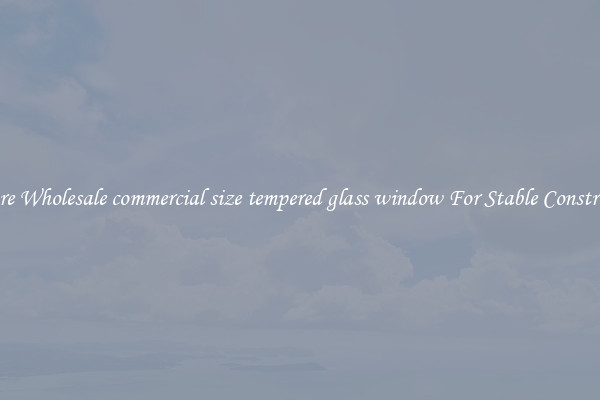 Procure Wholesale commercial size tempered glass window For Stable Construction