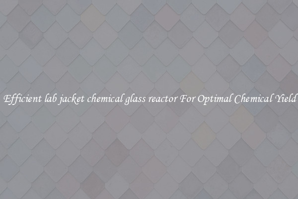 Efficient lab jacket chemical glass reactor For Optimal Chemical Yield