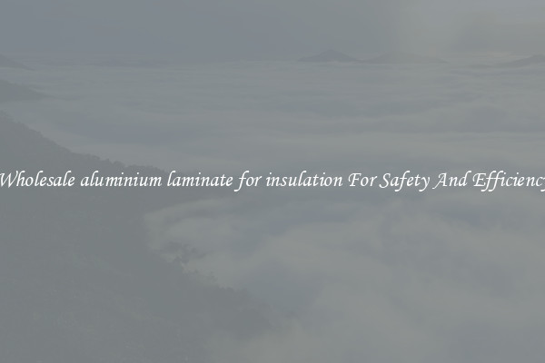 Wholesale aluminium laminate for insulation For Safety And Efficiency
